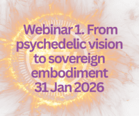 Webinar 1: From Psychedelic Vision to Sovereign Embodiment