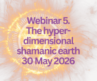 Webinar 5: The Hyper-dimensional shamanic earth